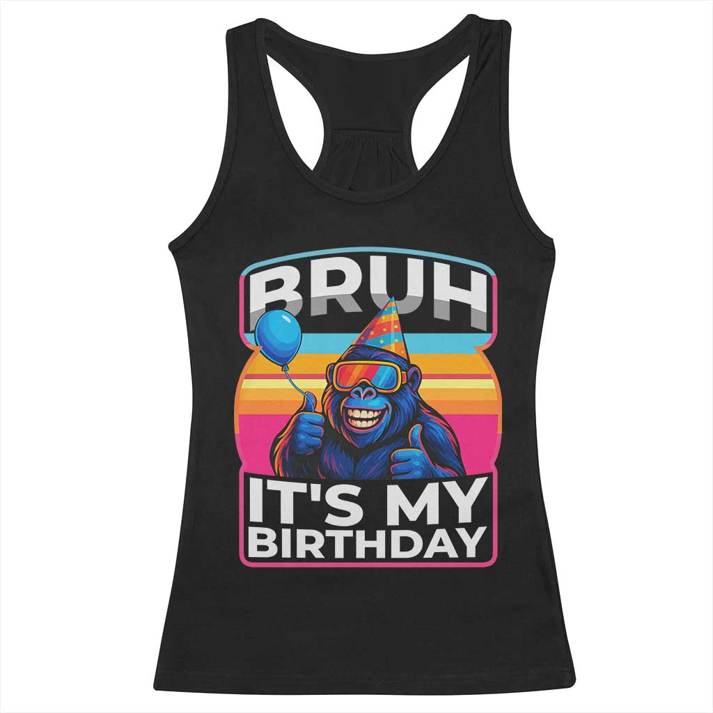 Bruh It Is My Birthday Racerback Tank Top Funny Gorilla Lover Gift - Wonder Print Shop