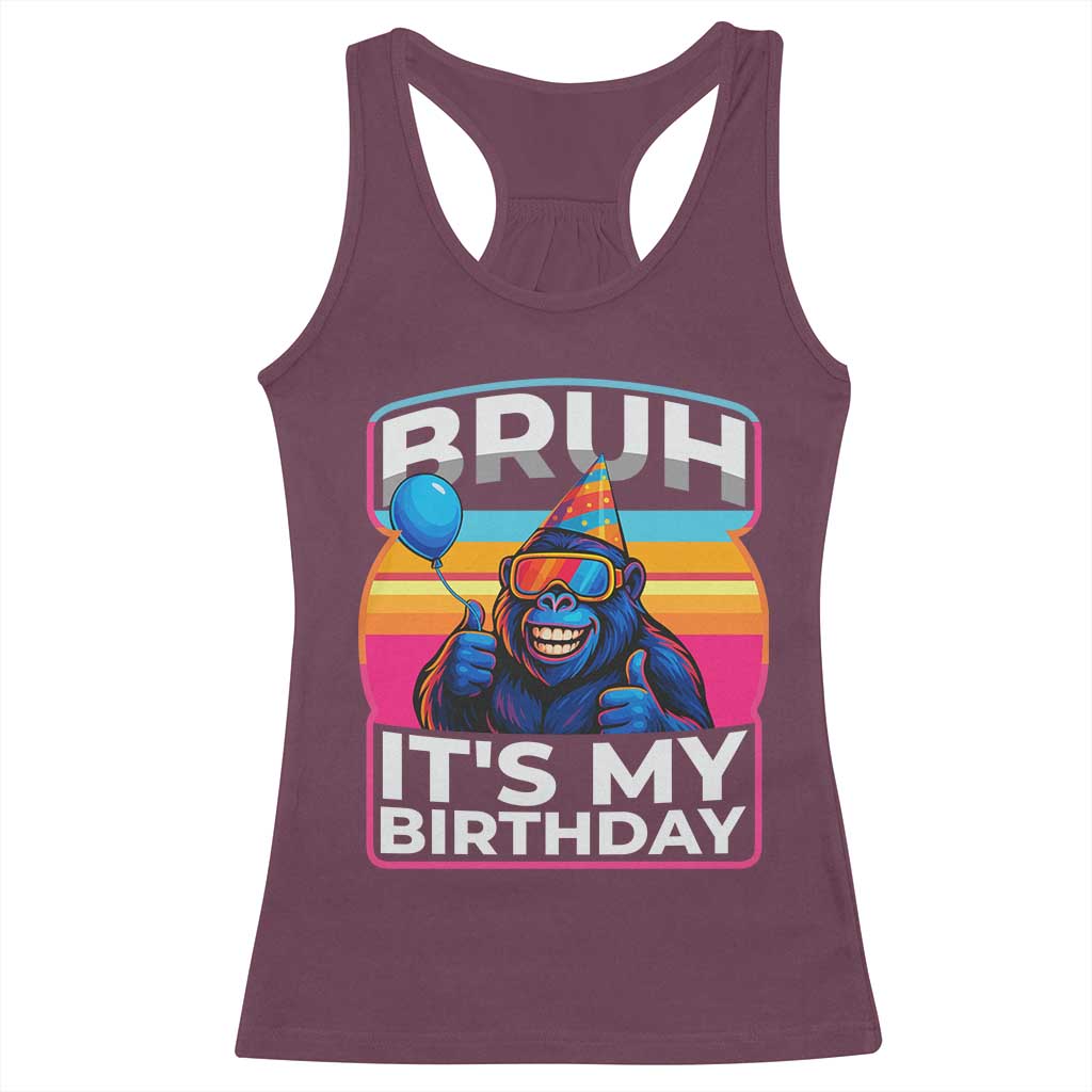 Bruh It Is My Birthday Racerback Tank Top Funny Gorilla Lover Gift - Wonder Print Shop