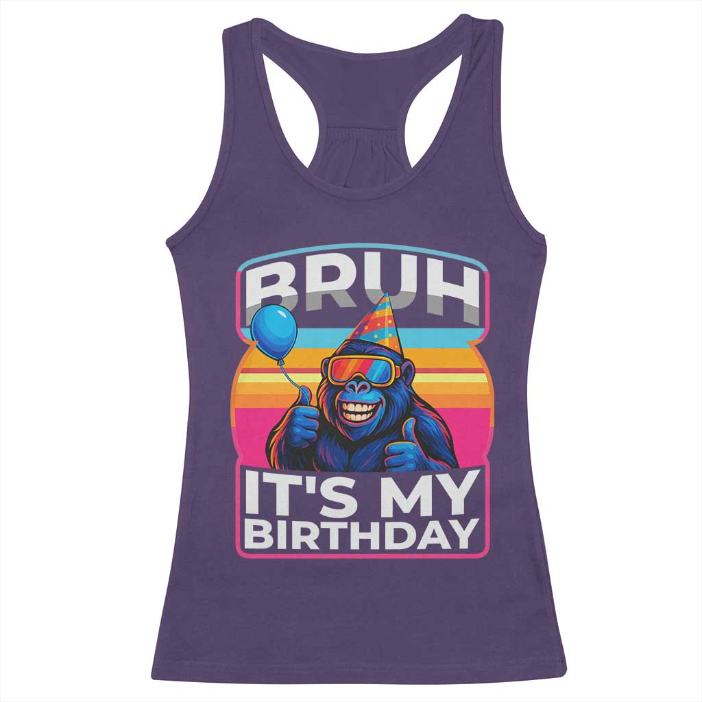 Bruh It Is My Birthday Racerback Tank Top Funny Gorilla Lover Gift - Wonder Print Shop