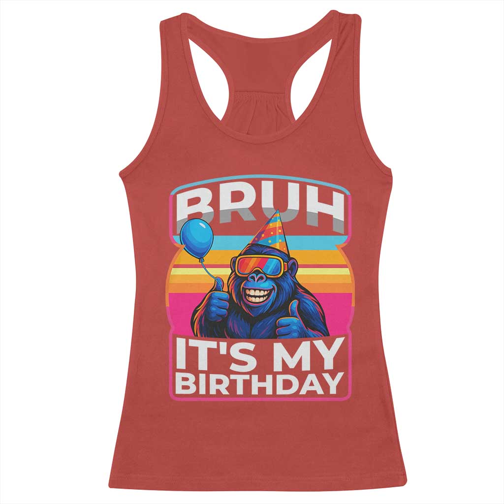 Bruh It Is My Birthday Racerback Tank Top Funny Gorilla Lover Gift - Wonder Print Shop