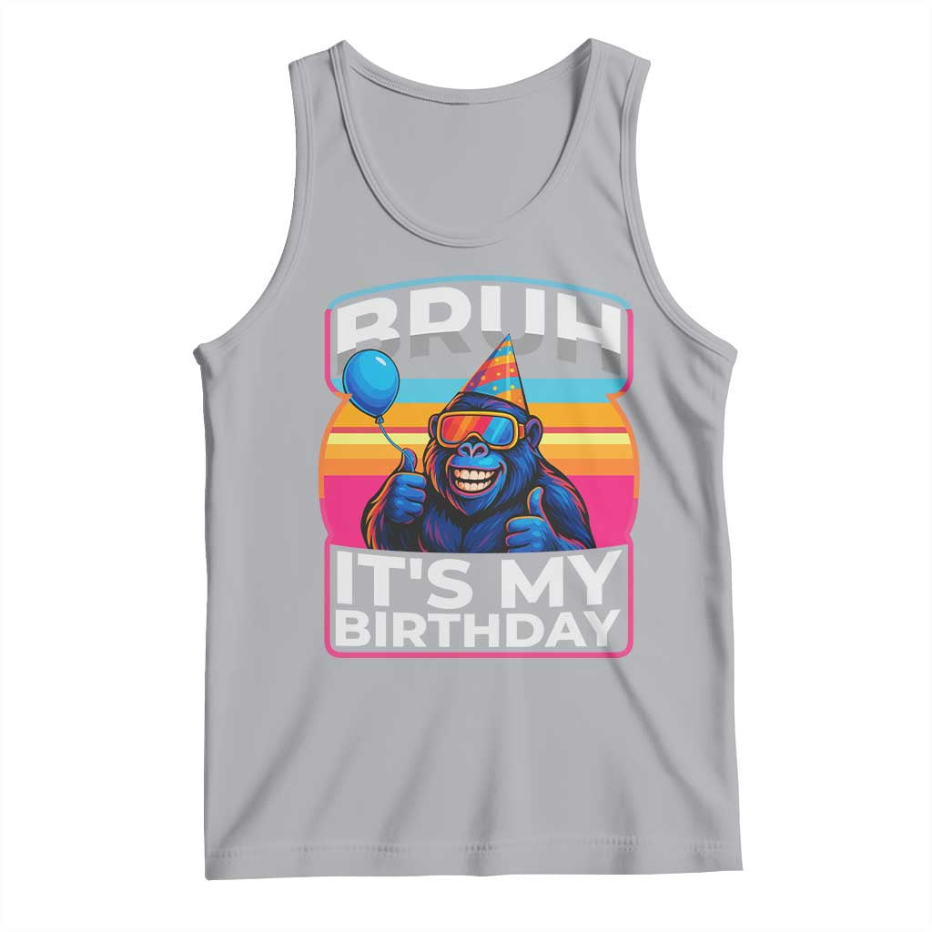 Bruh It Is My Birthday Tank Top Funny Gorilla Lover Gift - Wonder Print Shop