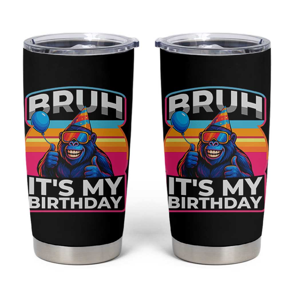 Bruh It Is My Birthday Tumbler Cup Funny Gorilla Lover Gift