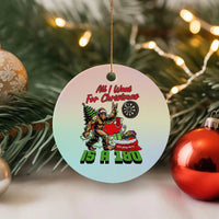 All I Want For Christmas Is A 180 Ceramic Ornament Bigfoot Lover Dartist Gift - Wonder Print Shop