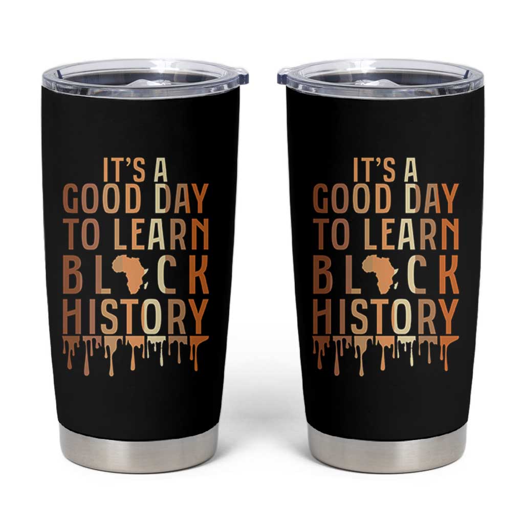 It Is A Good Day To Learn Black History Tumbler Cup Black History Month - Wonder Print Shop
