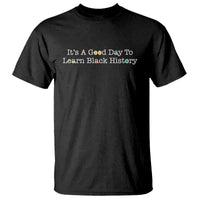 African American Educator Gift T Shirt It Is A Good Day To Learn Black History - Wonder Print Shop