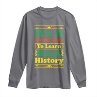 It Is A Good Day To Learn Black History Long Sleeve Shirt African American Pride Teacher Gift - Wonder Print Shop