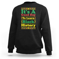 It Is A Good Day To Learn Black History Sweatshirt African American Pride Teacher Gift - Wonder Print Shop