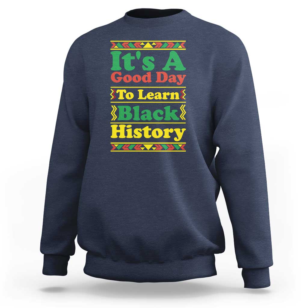 It Is A Good Day To Learn Black History Sweatshirt African American Pride Teacher Gift - Wonder Print Shop