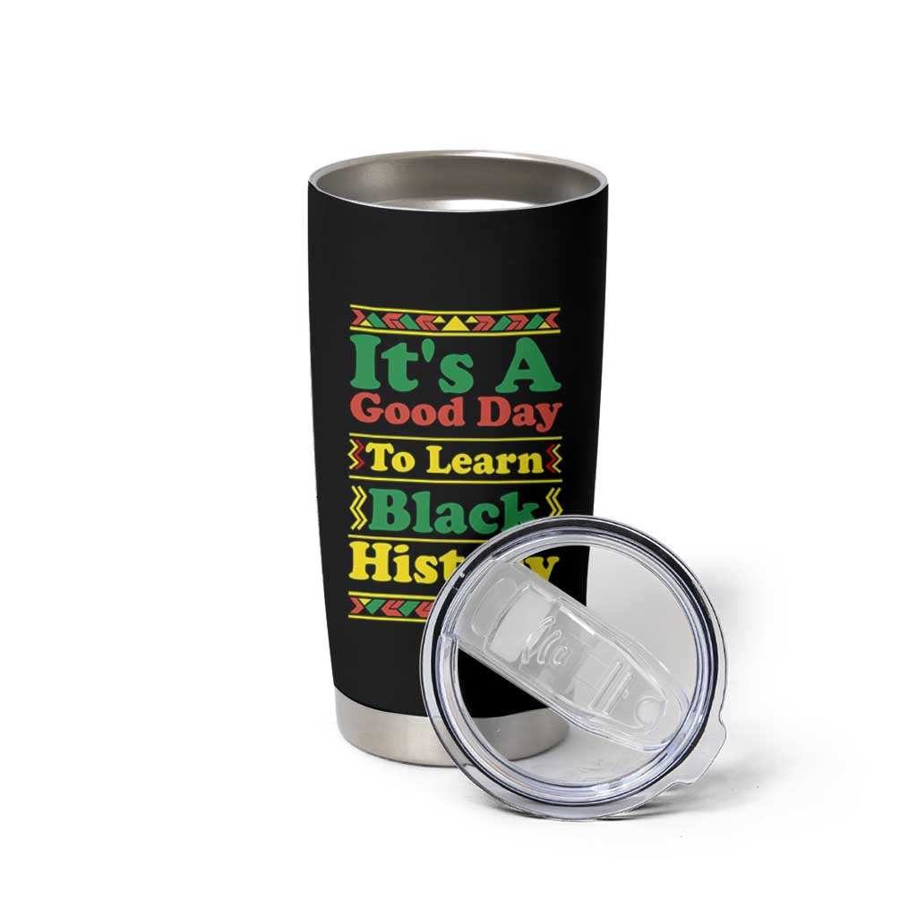 It Is A Good Day To Learn Black History Tumbler Cup African American Pride Teacher Gift - Wonder Print Shop
