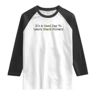 It Is A Good Day To Learn Black History Raglan Shirt Proud Black Educator - Wonder Print Shop