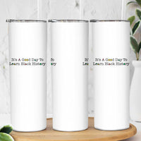 It Is A Good Day To Learn Black History Skinny Tumbler Proud Black Educator - Wonder Print Shop
