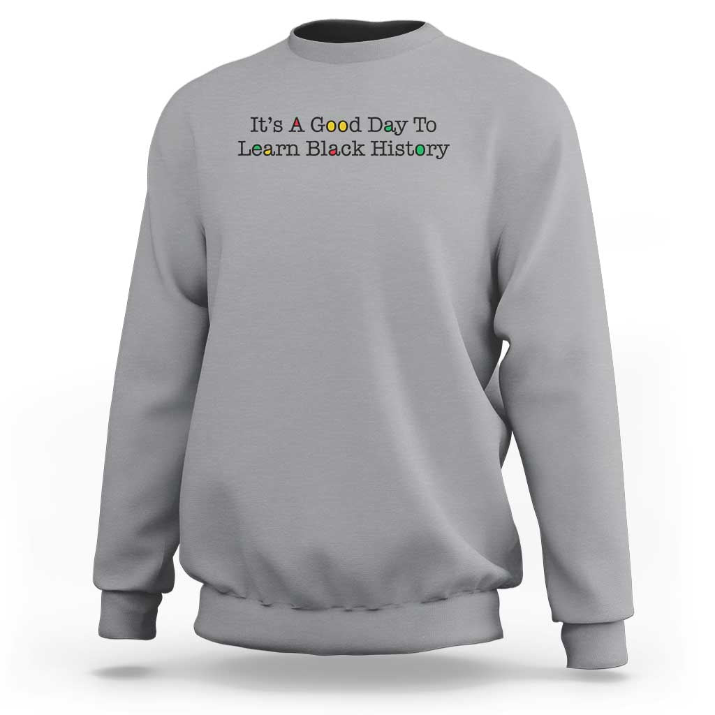 It Is A Good Day To Learn Black History Sweatshirt Proud Black Educator - Wonder Print Shop
