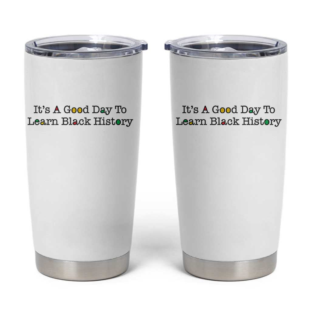 It Is A Good Day To Learn Black History Tumbler Cup Proud Black Educator - Wonder Print Shop
