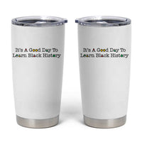 It Is A Good Day To Learn Black History Tumbler Cup Proud Black Educator - Wonder Print Shop
