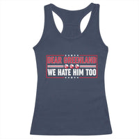 Dear Greenland We Hate Him Too Racerback Tank Top Stand With Greenlanders