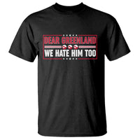 Dear Greenland We Hate Him Too T Shirt Stand With Greenlanders