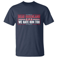 Dear Greenland We Hate Him Too T Shirt Stand With Greenlanders