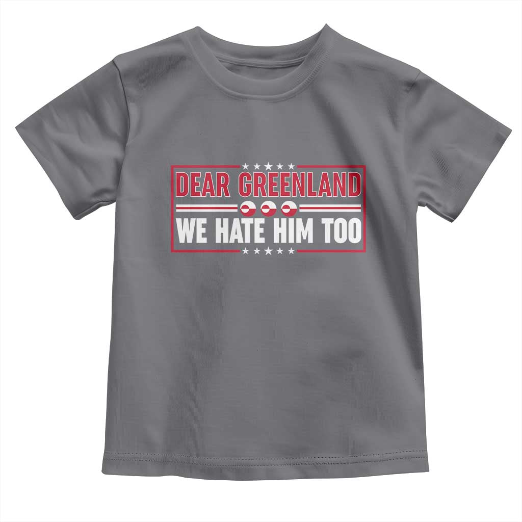 Dear Greenland We Hate Him Too Toddler T Shirt Stand With Greenlanders