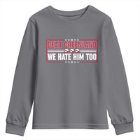 Dear Greenland We Hate Him Too Youth Sweatshirt Stand With Greenlanders