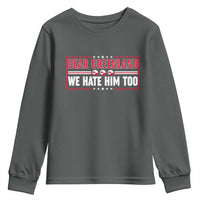 Dear Greenland We Hate Him Too Youth Sweatshirt Stand With Greenlanders