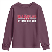 Dear Greenland We Hate Him Too Youth Sweatshirt Stand With Greenlanders