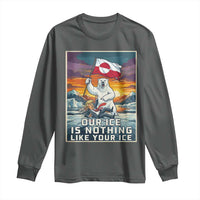Funny Our Ice Is Nothing Like Your Ice Long Sleeve Shirt Greenland Support Gift
