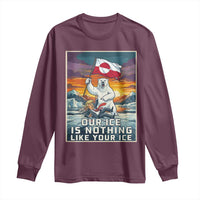 Funny Our Ice Is Nothing Like Your Ice Long Sleeve Shirt Greenland Support Gift