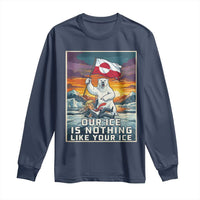 Funny Our Ice Is Nothing Like Your Ice Long Sleeve Shirt Greenland Support Gift