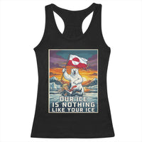 Funny Our Ice Is Nothing Like Your Ice Racerback Tank Top Greenland Support Gift