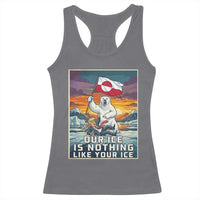 Funny Our Ice Is Nothing Like Your Ice Racerback Tank Top Greenland Support Gift