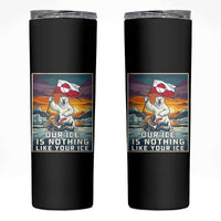 Funny Our Ice Is Nothing Like Your Ice Skinny Tumbler Greenland Support Gift