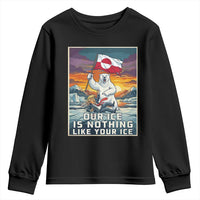 Funny Our Ice Is Nothing Like Your Ice Youth Sweatshirt Greenland Support Gift