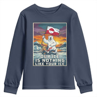 Funny Our Ice Is Nothing Like Your Ice Youth Sweatshirt Greenland Support Gift