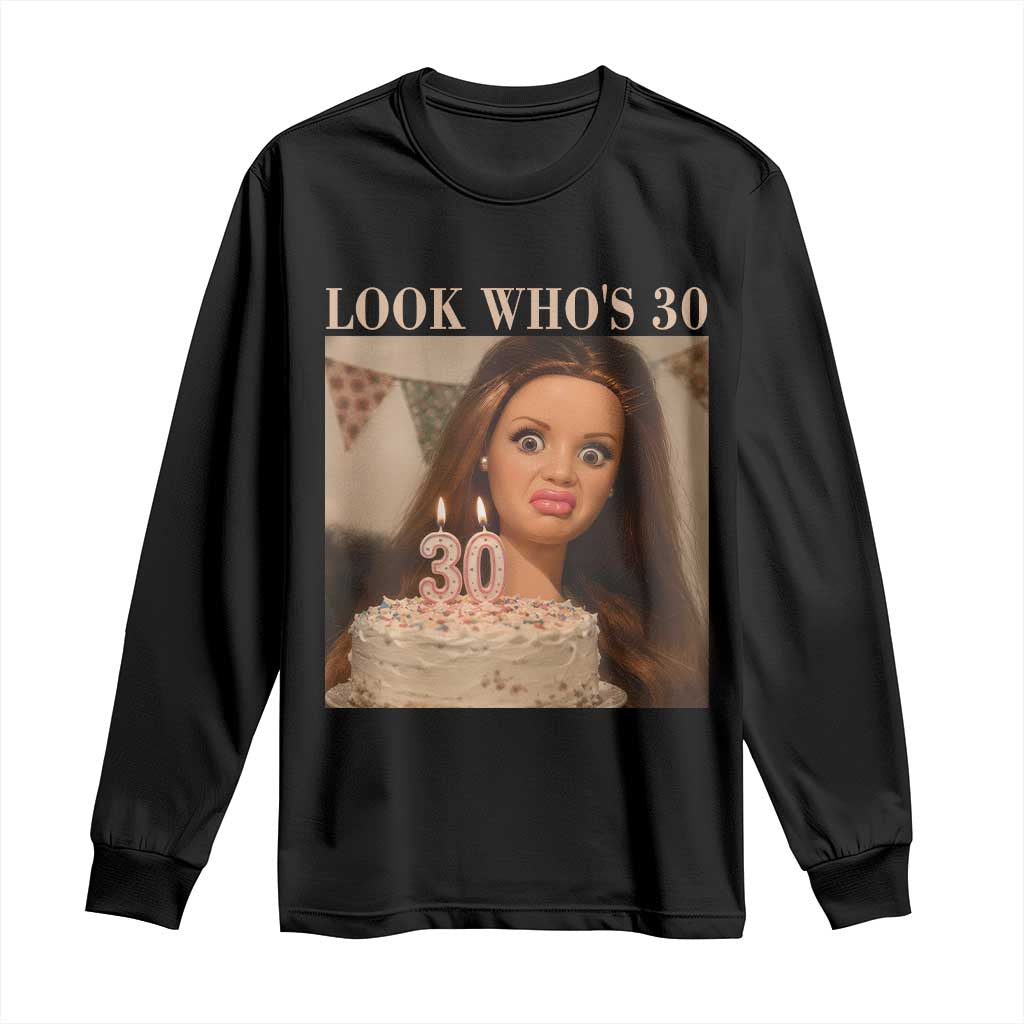 Look Who's 30 Long Sleeve Shirt Funny Birthday Doll Face Meme