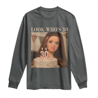 Look Who's 30 Long Sleeve Shirt Funny Birthday Doll Face Meme