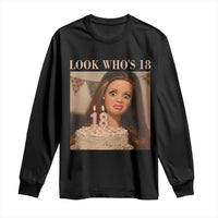 Look Who's 18 Long Sleeve Shirt Funny Birthday Doll Face Meme