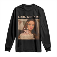 Look Who's 25 Long Sleeve Shirt Funny Birthday Doll Face Meme