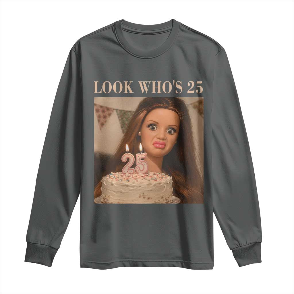 Look Who's 25 Long Sleeve Shirt Funny Birthday Doll Face Meme