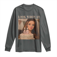 Look Who's 40 Long Sleeve Shirt Funny Birthday Doll Face Meme