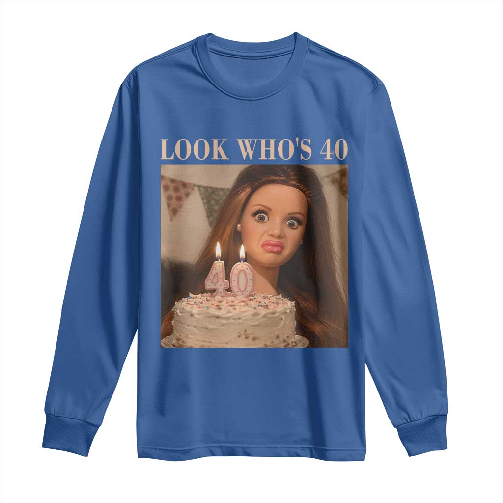 Look Who's 40 Long Sleeve Shirt Funny Birthday Doll Face Meme
