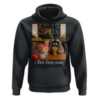 Funny SPED Raccoon Teacher Hoodie I Live Here Now