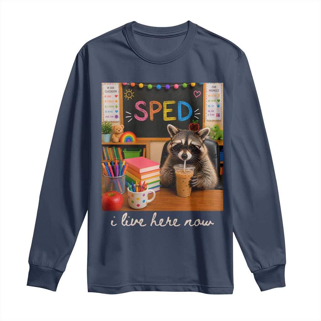 Funny SPED Raccoon Teacher Long Sleeve Shirt I Live Here Now