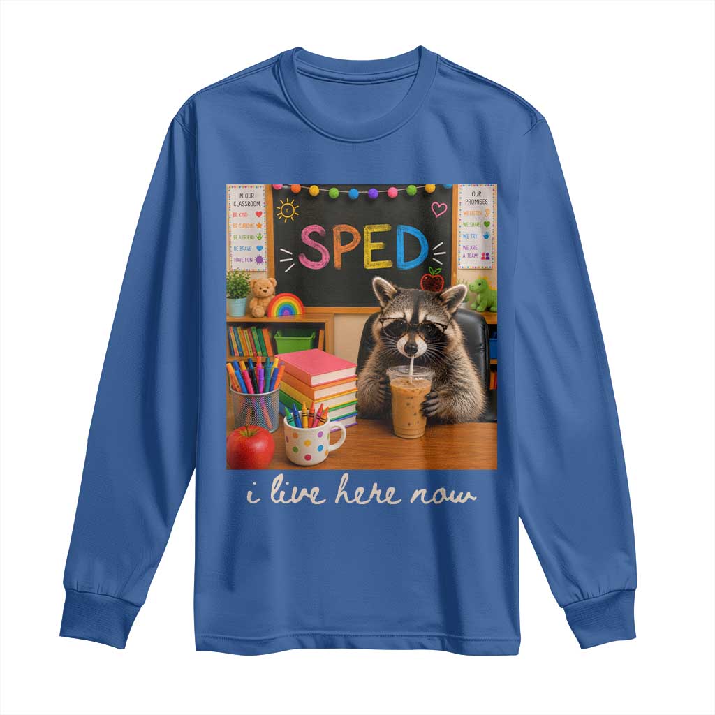 Funny SPED Raccoon Teacher Long Sleeve Shirt I Live Here Now