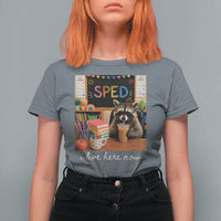 Funny SPED Raccoon Teacher T Shirt For Women I Live Here Now