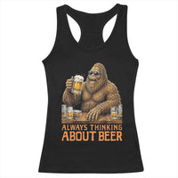 Funny Bigfoot Always Thinking About Beer Racerback Tank Top Beer Drinker Gift