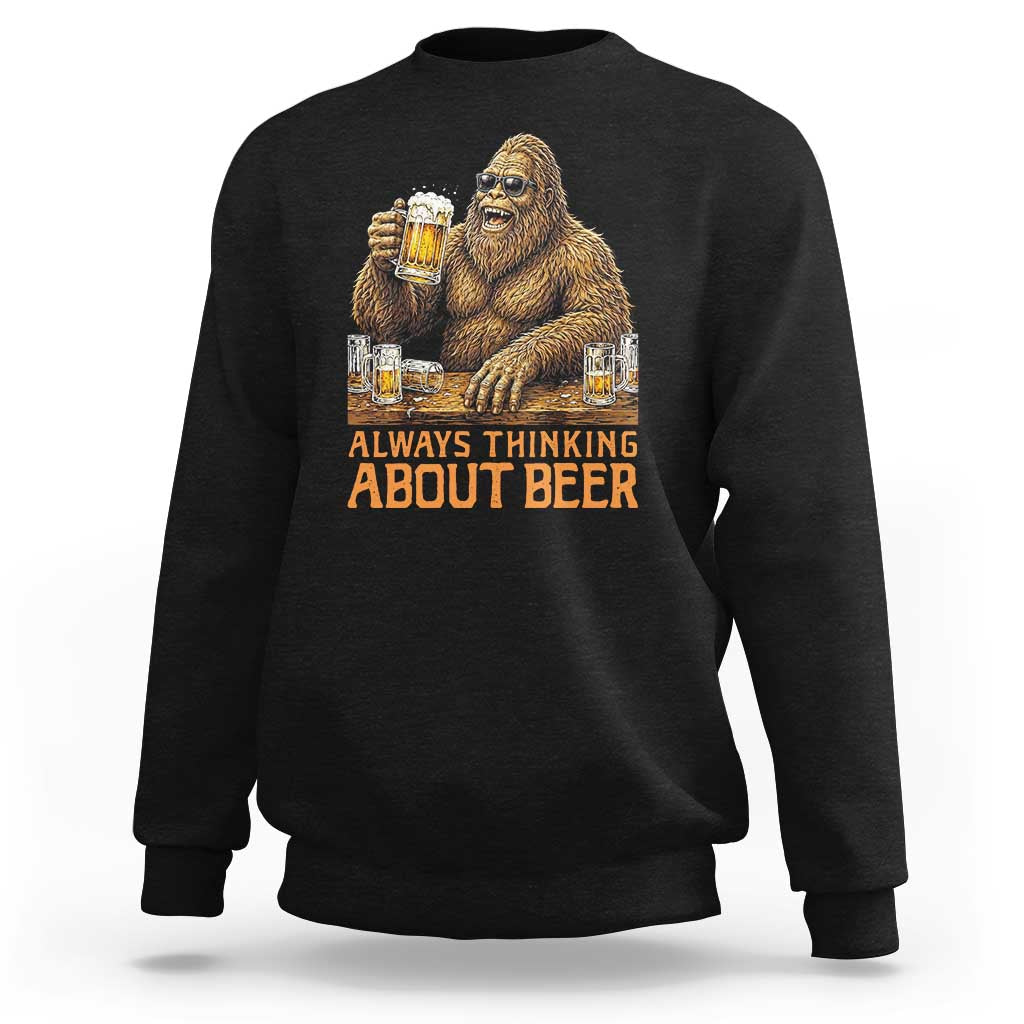 Funny Bigfoot Always Thinking About Beer Sweatshirt Beer Drinker Gift