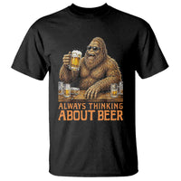 Funny Bigfoot Always Thinking About Beer T Shirt Beer Drinker Gift