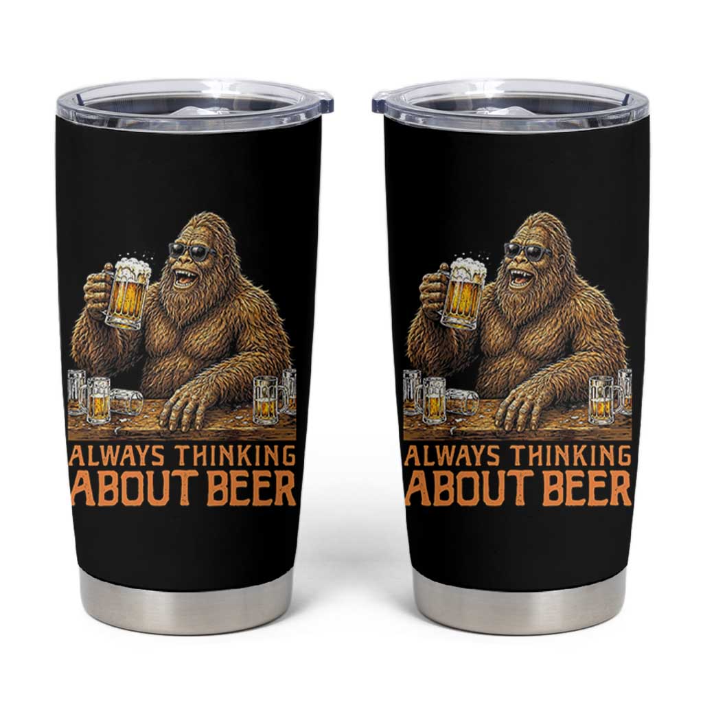 Funny Bigfoot Always Thinking About Beer Tumbler Cup Beer Drinker Gift