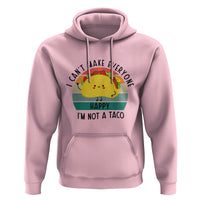 Funny Mexican Food Lover Hoodie I Cant Make Everyone Happy Im Not A Taco - Wonder Print Shop