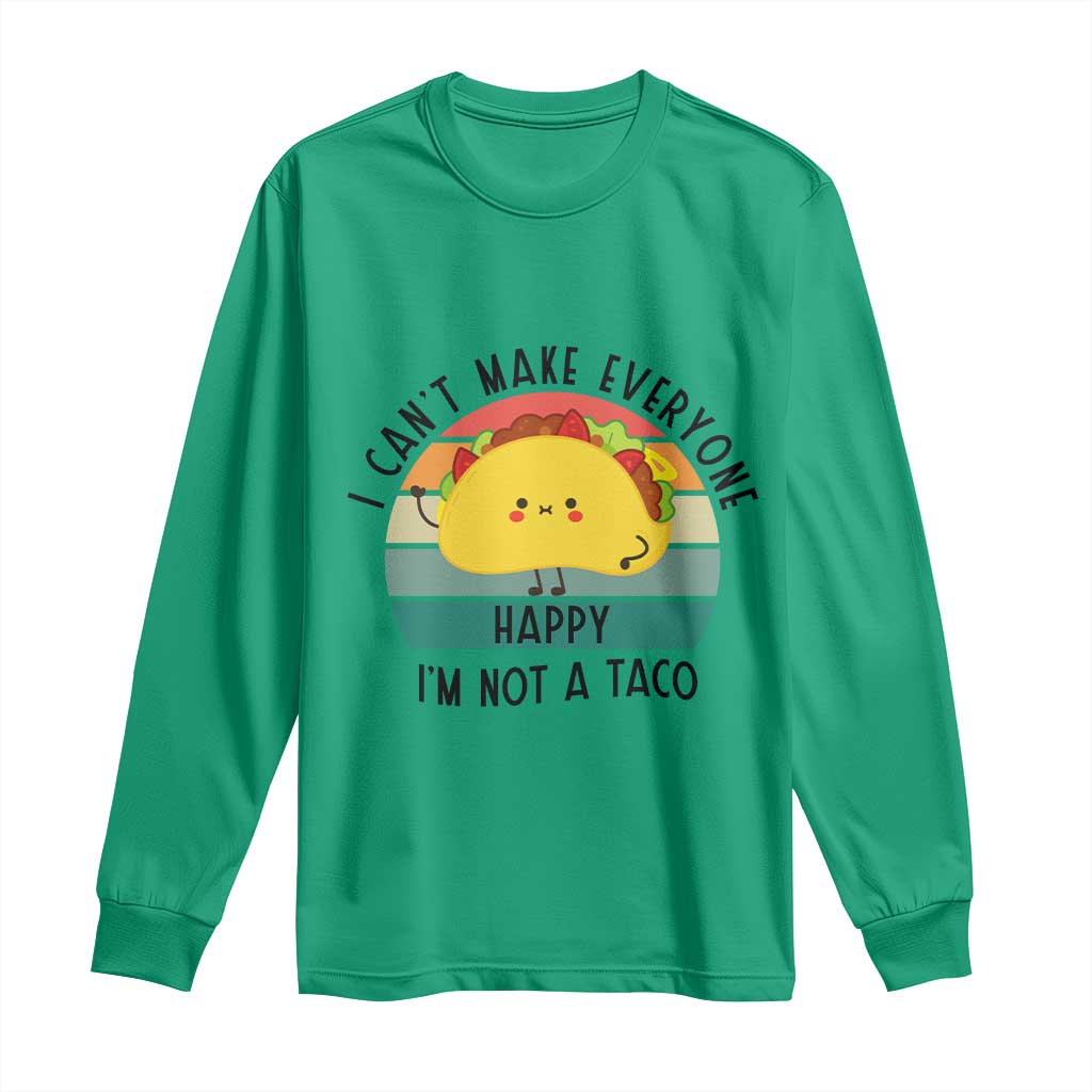 Funny Mexican Food Lover Long Sleeve Shirt I Cant Make Everyone Happy Im Not A Taco - Wonder Print Shop